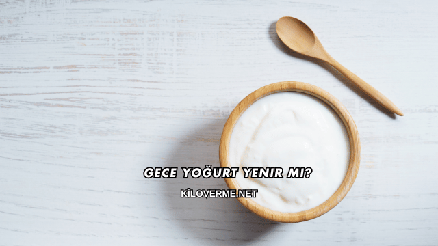Gece Yoğurt Yenir mi?