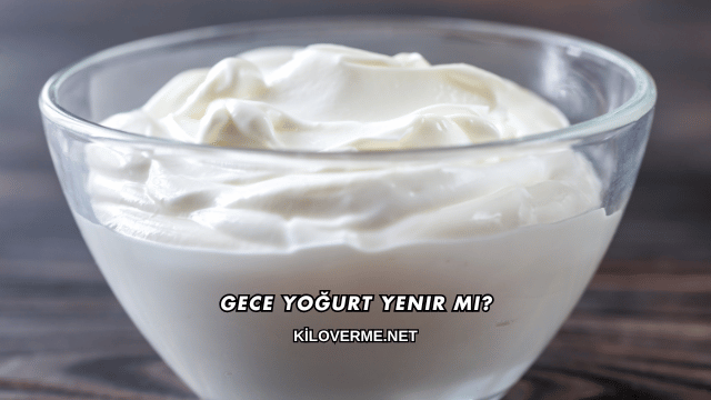 Gece Yoğurt Yenir mi?