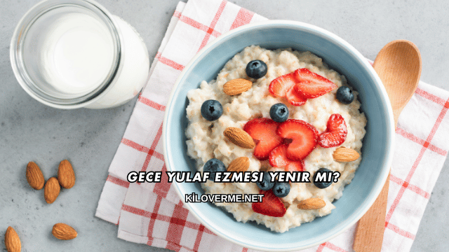 Gece Yulaf Ezmesi Yenir mi
