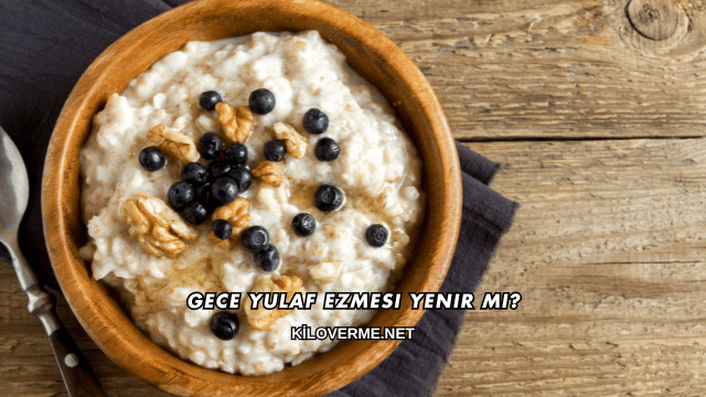Gece Yulaf Ezmesi Yenir mi