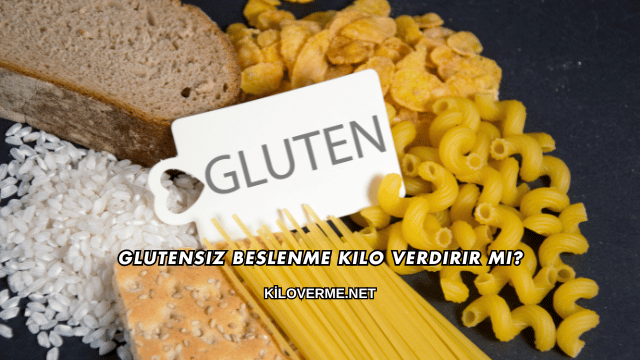 Glutensiz Beslenme Kilo Verdirir mi?