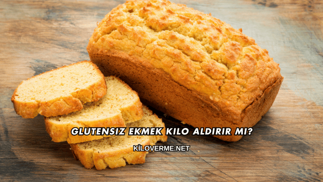 Glutensiz Ekmek Kilo Aldırır mı?
