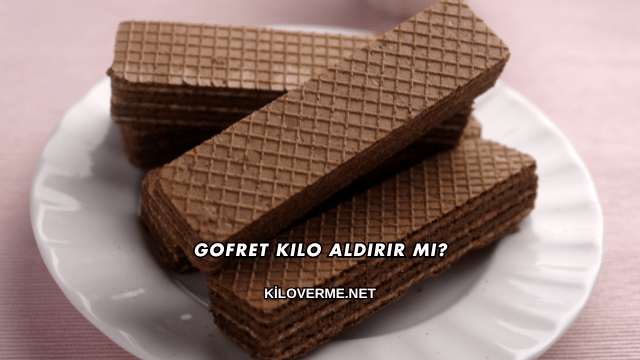 Gofret Kilo Aldırır mı?
