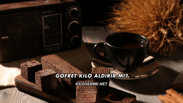 Gofret Kilo Aldırır mı?