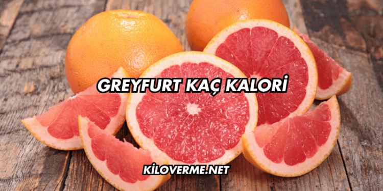 Greyfurt Kaç Kalori