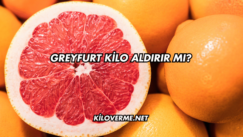 Greyfurt Kilo Aldırır mı?