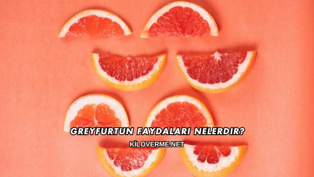 Greyfurtun Faydaları Nelerdir?