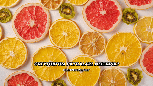 Greyfurtun Faydaları Nelerdir?