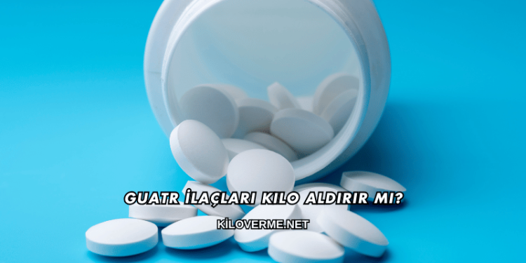Guatr İlaçları Kilo Aldırır mı?