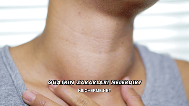 Guatrın Zararları Nelerdir?