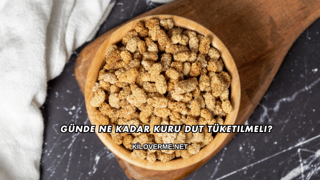Günde Ne Kadar Kuru Dut Tüketilmeli?