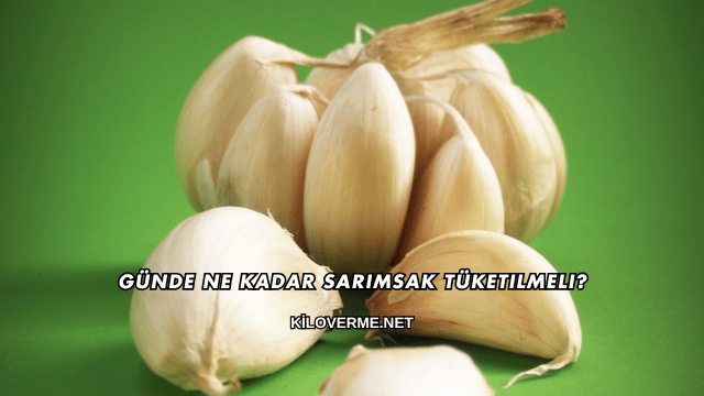 Günde Ne Kadar Sarımsak Tüketilmeli?
