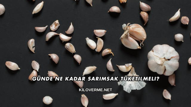 Günde Ne Kadar Sarımsak Tüketilmeli?