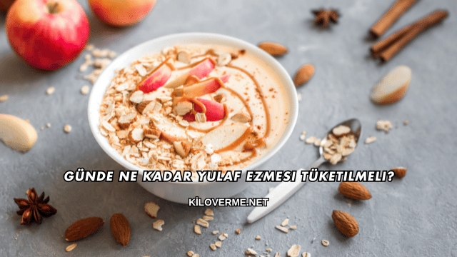 Günde Ne Kadar Yulaf Ezmesi Tüketilmeli?