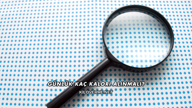 Günlük Kaç Kalori Alınmalı