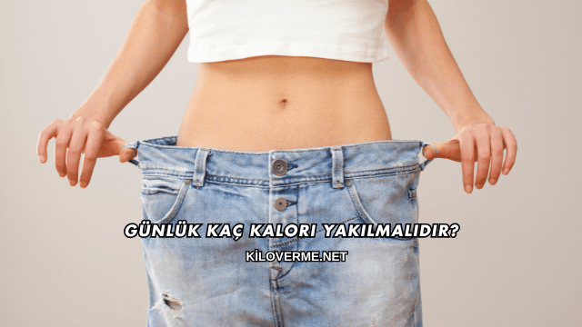 Günlük Kaç Kalori Yakılmalıdır?