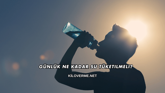 Günlük Ne Kadar Su Tüketilmeli?