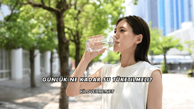 Günlük Ne Kadar Su Tüketilmeli?