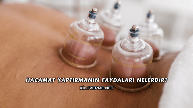 Hacamat Yaptırmanın Faydaları Nelerdir?