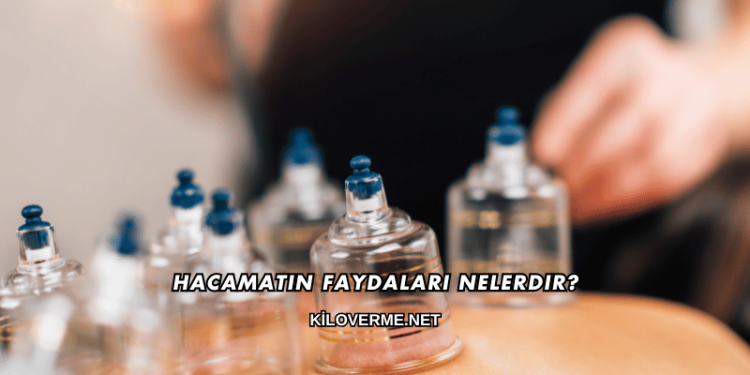Hacamatın Faydaları Nelerdir?