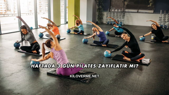Haftada 3 Gün Pilates Zayıflatır mı?