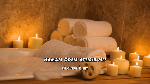 Hamam Ödem Attırır mı?