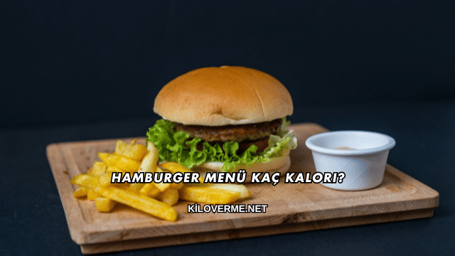 Hamburger Menü Kaç Kalori?