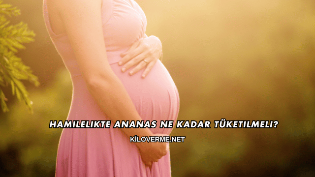 Hamilelikte Ananas Ne Kadar Tüketilmeli?