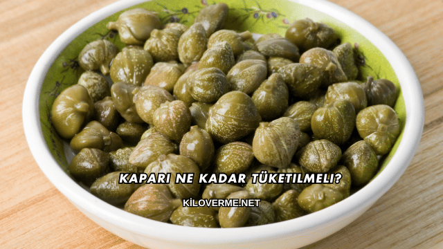 Kapari Ne Kadar Tüketilmeli?
