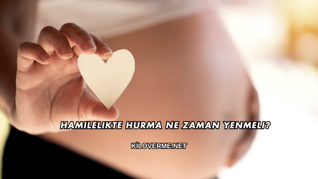 Hamilelikte Hurma Ne Zaman Yenmeli?