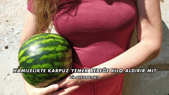 Hamilelikte Karpuz Yemek Bebeğe Kilo Aldırır mı?