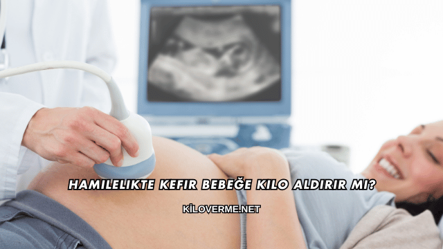 Hamilelikte Kefir Bebeğe Kilo Aldırır mı?