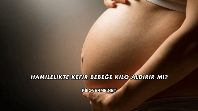 Hamilelikte Kefir Bebeğe Kilo Aldırır mı?