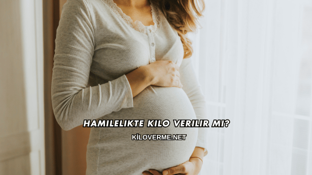 Hamilelikte Kilo Verilir mi?