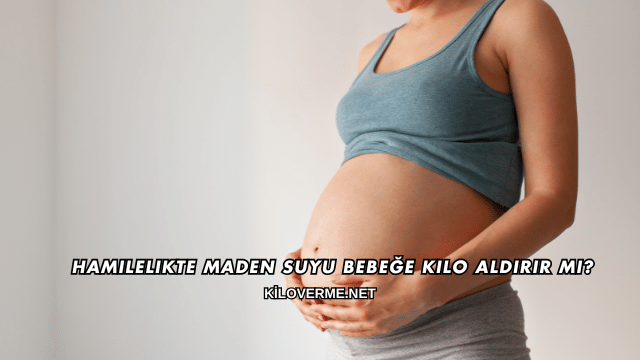 Hamilelikte Maden Suyu Bebeğe Kilo Aldırır mı
