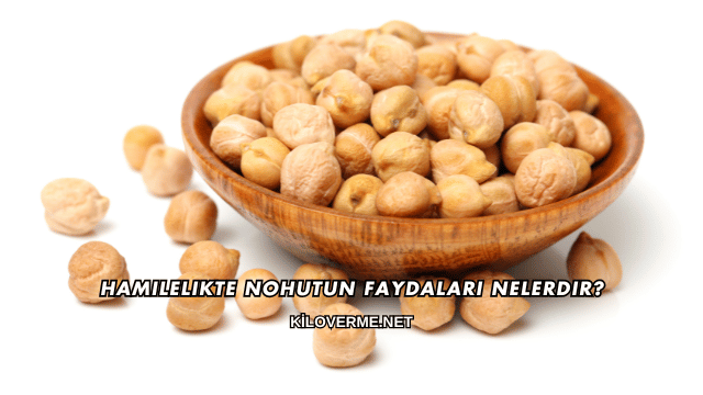 Hamilelikte Nohutun Faydaları Nelerdir?