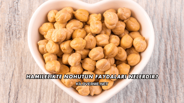 Hamilelikte Nohutun Faydaları Nelerdir?