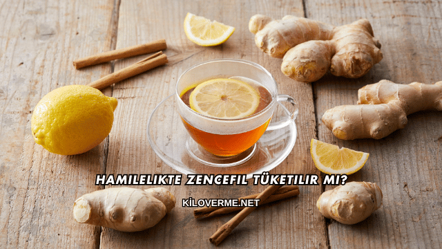 Hamilelikte Zencefil Tüketilir mi?