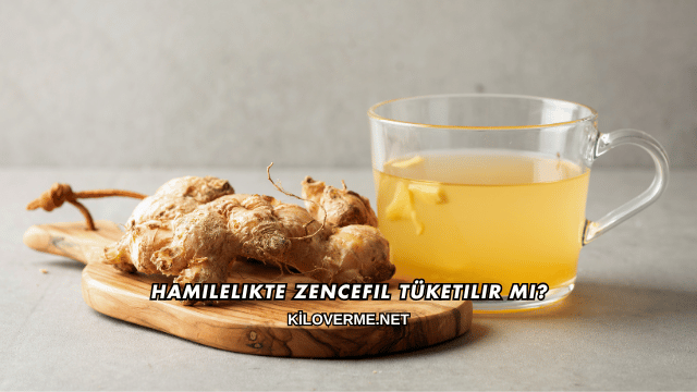 Hamilelikte Zencefil Tüketilir mi?