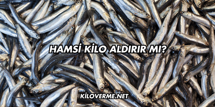 Hamsi Kilo Aldırır mı?
