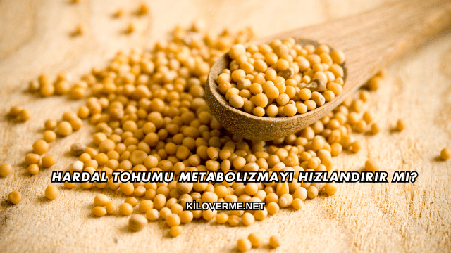 Hardal Tohumu Metabolizmayı Hızlandırır mı?