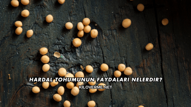 Hardal Tohumunun Faydaları Nelerdir?