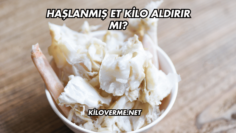 Haşlanmış Et Kilo Aldırır mı?