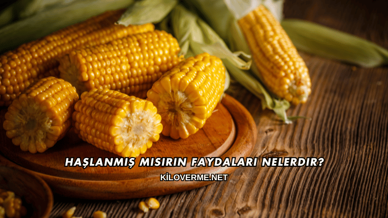 Haşlanmış Mısırın Faydaları Nelerdir?