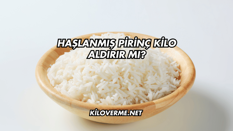 Haşlanmış Pirinç Kilo Aldırır mı?