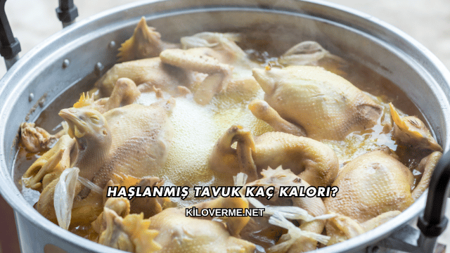 Haşlanmış Tavuk Kaç Kalori?