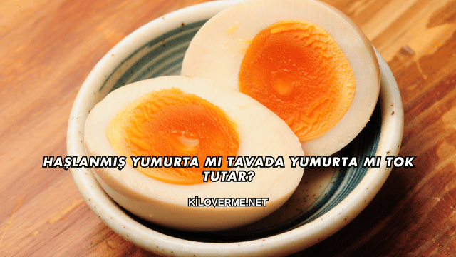 Haşlanmış Yumurta mı Tavada Yumurta mı Tok Tutar?