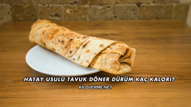 Hatay Usulü Tavuk Döner Dürüm Kaç Kalori?