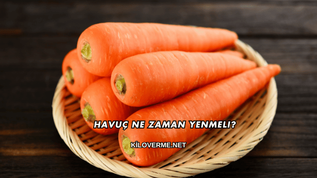 Havuç Ne Zaman Yenmeli?