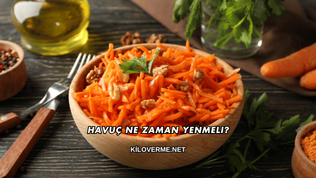 Havuç Ne Zaman Yenmeli?